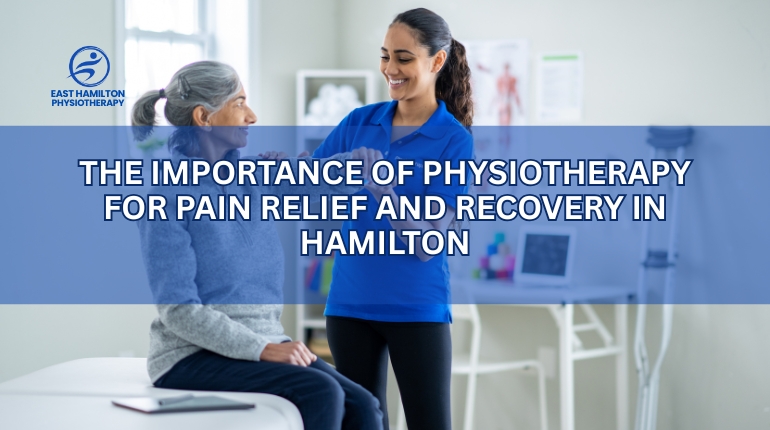 The Importance of Physiotherapy for Pain Relief and Recovery in Hamilton